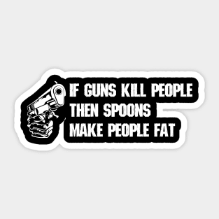 If Guns Kill People Then Spoons Make People Fat Sticker